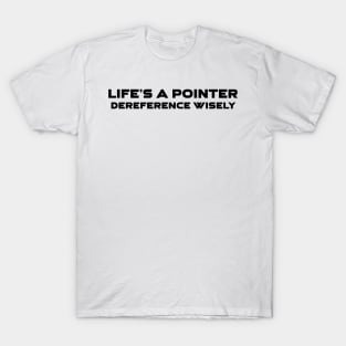 Life's A Pointer Dereference Wisely Programming T-Shirt